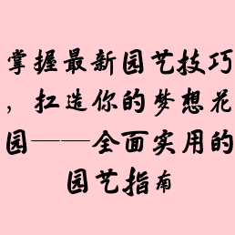 掌握最新园艺技巧，打造你的梦想花园——全面实用的园艺指南